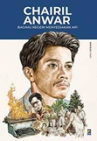 Image of CHAIRIL ANWAR : BAGIMU NEGERI MENYEDIAKAN API